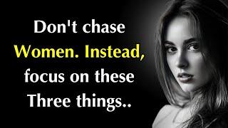 Don't Chase Women. Instead, Focus On These Three Things.. | Psychology Quotes | Life Lessons