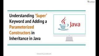 #17 Understanding ‘Super’ Keyword and Adding Parameterized Constructors in Inheritance in Java