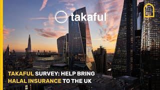 TAKAFUL SURVEY: HELP BRING HALAL INSURANCE TO THE UK