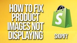 How To Fix Shopify Product Images Not Displaying