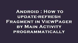 Android : How to update-refresh Fragment in ViewPager by Main Activity programmatically