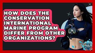 How Does The Conservation International Marine Program Differ From Other Organizations?