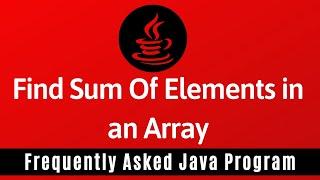 Frequently Asked Java Program 14: Find Sum of Elements in Array