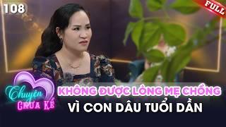 Cố gắng LÀM DÂU 17 NĂM vẫn không được lòng MẸ CHỒNG, vì CON DÂU TUỔI DẦN | Chuyện Chưa Kể #108