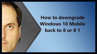 How to downgrade Windows 10 Mobile back to 8 or 8 1