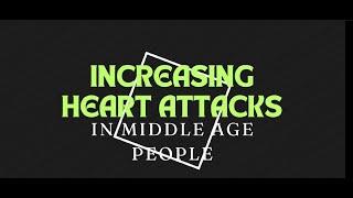 Increasing Heart attacks in Middle Aged People.....