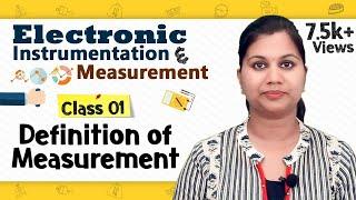 Definition of Measurement - Principles of Measurement - Electronic Instruments and Measurements