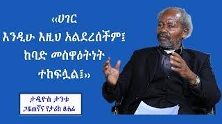 "ሀገር እንዲሁ እዚህ አልደረሰችም፤ ከባድ መስዋዕትነት ተከፍሏል።" - ታዲዎስ ታንቱ