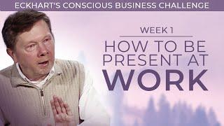 How To Practice Presence in the Workplace | The Conscious Business Challenge (Week 1)