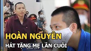 Hoàn Nguyên “trình diễn văn nghệ”, hát tặng mẹ lần cuối ở phiên tòa gây bật cười