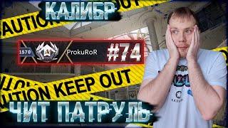 Чит патруль КАЛИБР! Выпуск №74! ProkuRoR