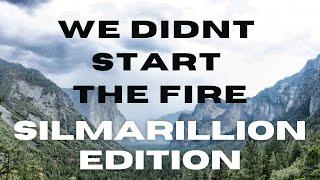 “We Didn’t Start The Fire” The Silmarillion Edition