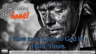 Mandeville Bible Chapel Community Service | July Messages | How to be Close to God in 'Hard' Times