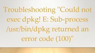 Troubleshooting "Could not exec dpkg! E: Sub-process /usr/bin/dpkg returned an error code (100)"