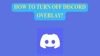 How To Turn Off Discord Overlay?