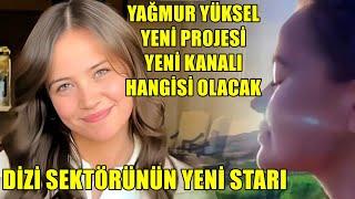 YAĞMUR YÜKSEL YENİ PROJESİ YENİ KANALI HANGİSİ OLACAK. DİZİ SEKTÖRÜNÜN YENİ STARI