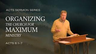 Organizing the Church for Maximum Ministry (Acts 6:1-7), by Andy Davis