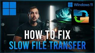 Troubleshooting Slow file Transfer Speeds in Windows 11