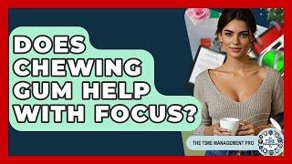 Does Chewing Gum Help With Focus? - The Time Management Pro