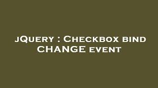 jQuery : Checkbox bind CHANGE event