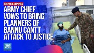 Army Chief Vows To Bring Planners Of Bannu Cantt Attack To Justice Soon | Dawn News English