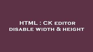 HTML : CK editor disable width & height