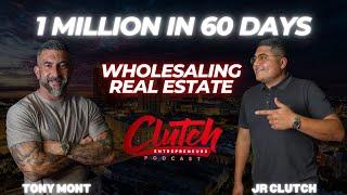 1 Million in 60 days Wholesaling Real Estate | Tony Mont - Clutch Podcast