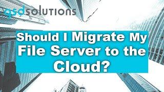 Should I Migrate My File Server to the Cloud? | GSDSolutions - Managed IT Services