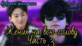 Жених на всю голову  3 | ElenYang, Irina VJK | Озвучка фанфика  | #БТСозвучка #bts #фанфик