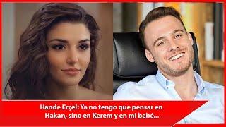 Hande Erçel: I no longer have to think about Hakan, but about Kerem and my baby...