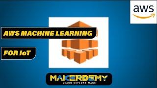 AWS machine learning for IoT | Introduction to AWS Machine Learning for IoT