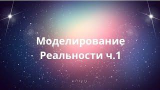 Моделирование реальности часть 1