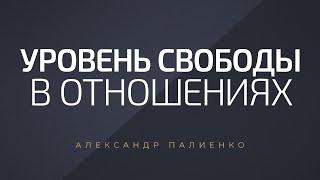 Уровень свободы  в отношениях. Александр Палиенко.