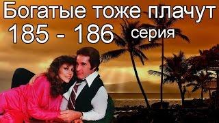 Богатые тоже плачут 185, 186 серия