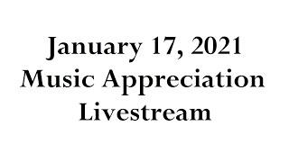 January 17, 2021 Music Appreciation Livestream