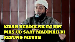 Kisah Heroik Na'im Bin Mas'ud Saat Madinah Di Kepung Musuh - Khalid Basalamah