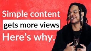 Simple content = more views. Here's why...