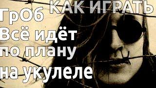 Как играть Гражданская Оборона Всё Идёт По Плану на укулеле