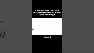 С ЗАКРЫТЫМИ ГЛАЗАМИ ПРОБУЕМ МАРМЕЛАД ВСЕГО МИРА ЧЕЛЛЕНДЖ 3