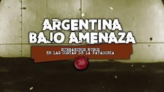 ARGENTINA BAJO AMENAZA: Submarinos rusos en las costas de la Patagonia | #26Historia