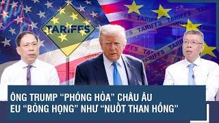 Chuyên gia: Ông Trump “phóng hỏa” Châu Âu, cả EU “bỏng họng” như “nuốt than hồng”