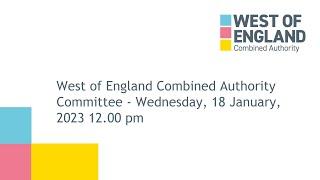 West of England Combined Authority Committee - Wednesday, 18 January, 2023 12.00 pm