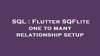 SQL : Flutter SQFlite one to many relationship setup