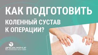 ​​ Как подготовить коленный сустав к операции?