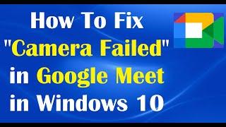 How To Fix Camera Failed in Google Meet in Windows 10