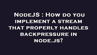 NodeJS : How do you implement a stream that properly handles backpressure in node.js?