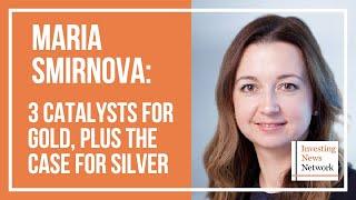 Maria Smirnova: 3 Catalysts for Gold, Plus the Case for Silver