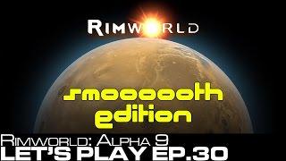 Let's Play: Rimworld Alpha 9 Ep.30 - Smoooooth Edition