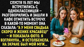 Спустя 15 лет мы встретились с одноклассницей ‘’А у меня свадьба скоро! И жених красавец!’’