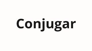 How to pronounce Conjugar